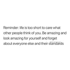 a white background with the words reminder life is too short to care what other people think of you be amazing and look amazing for yourself