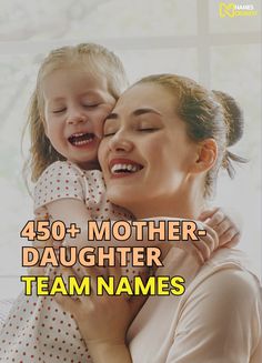 a mother hugging her daughter's face with the words, 350 + mother - daughter team names