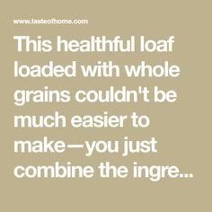 a quote that reads, this healthy loaf loaded with whole grains couldn't be much easier