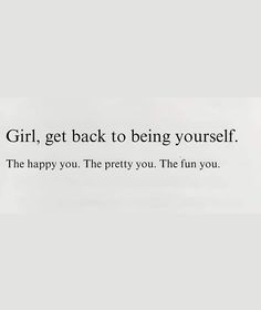 the words girl, get back to being yourself