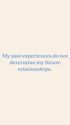 a quote that reads, my past experiences do not determine my future relationshipss