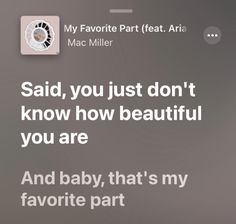 an image of someone's text message to their baby on the phone screen that reads, said, you just don't know how beautiful you are and baby, that's my favorite part