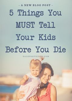 a woman holding a baby with the words 5 things you must tell your kids before you die