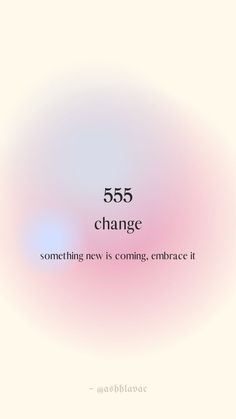 the text reads, 555 change something new is coming, embrace it with pink and blue blurry background