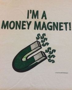 i'm a money magnet t - shirt with dollar signs coming out of it