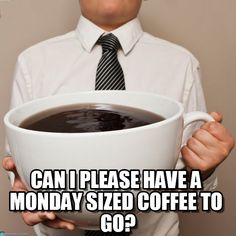 a man holding a cup of coffee with the caption can i please have a monday sized coffee to go?