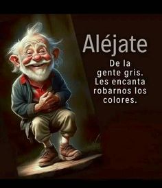 an old man sitting on top of a wooden floor next to a black background with the words, alejate de la genee gris les encanta robarros los robarnos los colors