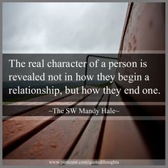 the real character of a person is revealed not in how they begin a relationship, but how they end one