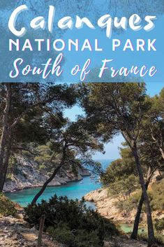 the national park south of france with text overlay that reads calanques national park, south of france