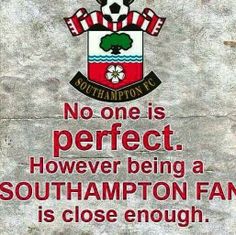 a sign that says no one is perfect however being a southampton fan is close enough