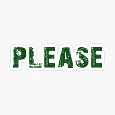 the word please is painted in green on a white background with an aged effect sticker