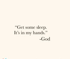 a quote that reads, get some sleep it's in my hands - god