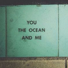 you the ocean and me written on a wall