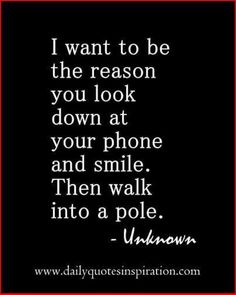 a quote that says i want to be the reason you look down at your phone and smile