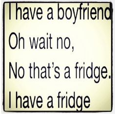 a sign that says i have a boyfriend oh wait no, no that's a fridge i have a fridge