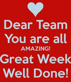 a red poster with the words dear team you are all amazing great week well done