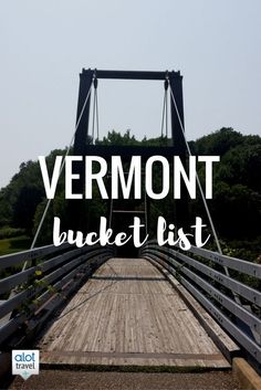 a bridge with the words vermont bucket list over it