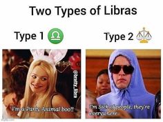 two types of libras type 1 and type 2 i'm party animal boo?