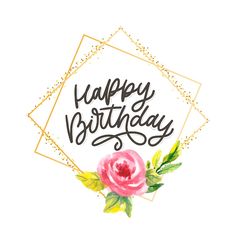 the words happy birthday written in black ink on a white background with a pink rose