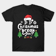 a black t - shirt with the words is it christmas break yet?