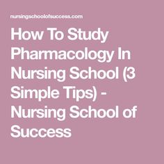 how to study pharmacology in nursing school 3 simple tips - nursing school of success