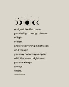 a poem written in black and white with the words, and just like the moon, you shall go through phases of light