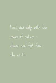 a green background with the words fuel your body with the power of nature choose real food from the earth