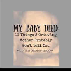 My Baby Died: 11 Things A Grieving Mother Probably Won't Tell You ~ Mud Pies for Dinner Pies For Dinner, Lost Baby Tattoo, Stillbirth Quotes, Baby Loss Memorial Gift, Prayer For Mothers, Mud Pies