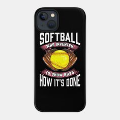 an iphone case that says softball was invented to show boys how it's done