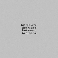 a black and white photo with the words bitter are the wars between brothers