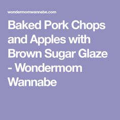 baked pork chops and apples with brown sugar glaze - wondermom wannaable