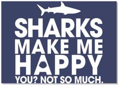 a sign that says, sharks make me happy you're not so much shark