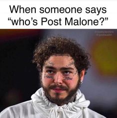 a man with tattoos on his face and the caption reads, when someone says who's post malone?