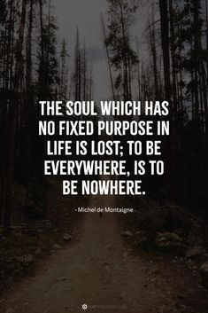 the soul which has no fixed purpose in life is lost to be everywhere, is to be nowhere