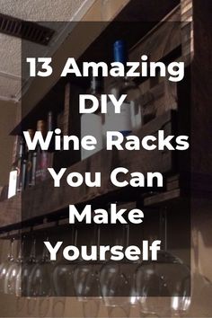 some wine glasses and bottles on a shelf with the words 13 amazing diy wine racks you can make yourself