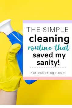 a woman in yellow rubber gloves holding a blue spray bottle with the words, the simple cleaning routine that saved my saniti