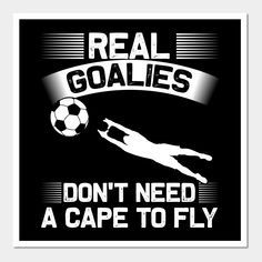 a black and white poster with the words real goalies don't need a cape to fly