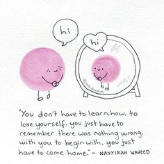 a drawing of two people talking to each other, with the caption that says you don't have to learn how to love yourself