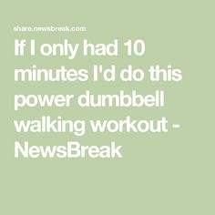 the words if only had 10 minutes i'd do this power dumbbell walking workout - newsbreak