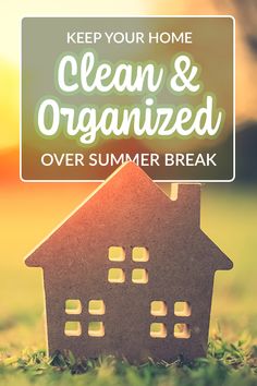 a house with the words keep your home clean and organized over summer break on it