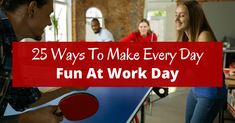 two people playing ping pong with the words 25 ways to make every day fun at work day