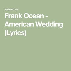 the words frank ocean - american wedding lyrics are in white letters on a green background