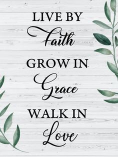 the words live by faith, grow in grace and walk in love on a white wood background