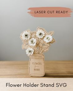 flower holder stand svg for laser cut flowers in a mason jar with the text laser cut ready