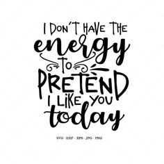 the phrase i don't have the energy to pretend like you today