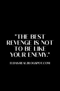 the best revenge is not to be like your enemy - hadasri blogspot com