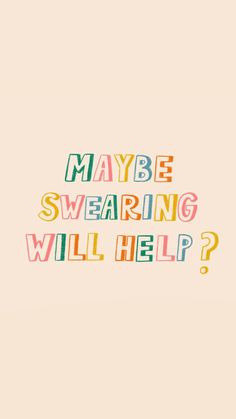 the words maybe swearing will help? written in multicolored letters on a beige background