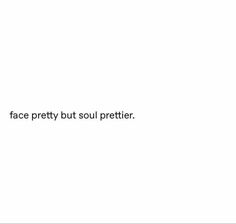 the words face pretty but soul prettier are written in black on a white background