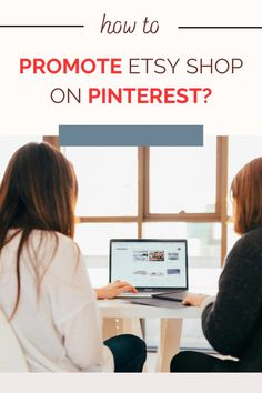 two women sitting at a table with a laptop in front of them and the text how to promote etsy shop on pinterest?