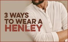 How to Wear a Henley Shirt: Style Tips and Outfit Ideas | The Art of Manliness Henley Top Outfit Men, Mens Henley Outfit, Henley Shirt Men's Outfits, Henley Shirt Men's, Business Casual Attire For Men, Olive Chinos, 3 Ways To Wear, Henley On Thames, Shirt Outfit Men